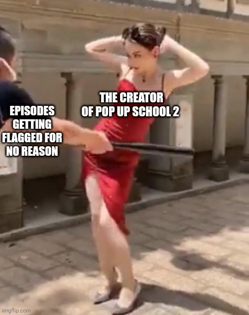 I just approve them withOUT marking them NSFW. STOP FLAGGING POP UP SCHOOL 2! | THE CREATOR OF POP UP SCHOOL 2; EPISODES GETTING FLAGGED FOR NO REASON | image tagged in asian girl dodging bat,pop up school 2,pus2,flag,memes | made w/ Imgflip meme maker