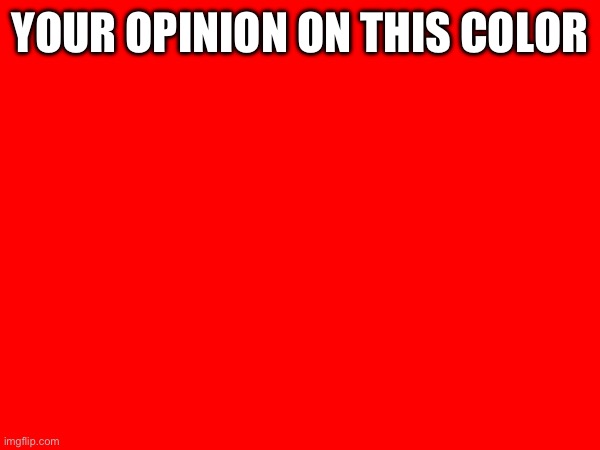 YOUR OPINION ON THIS COLOR | made w/ Imgflip meme maker