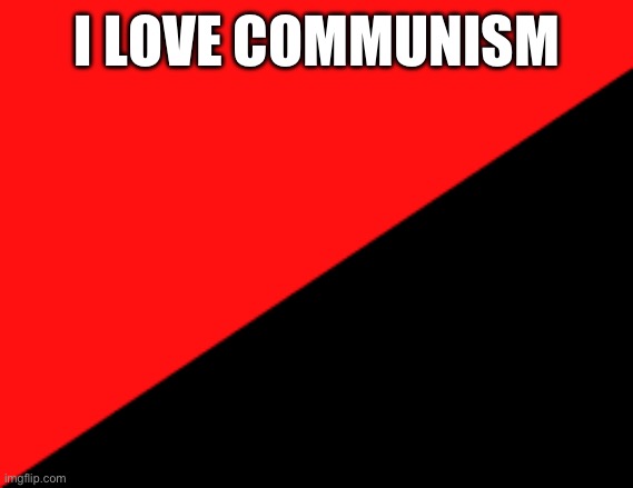 I LOVE COMMUNISM | made w/ Imgflip meme maker