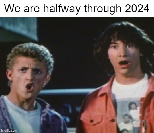 flabbergasting | We are halfway through 2024 | image tagged in memes,2024 | made w/ Imgflip meme maker
