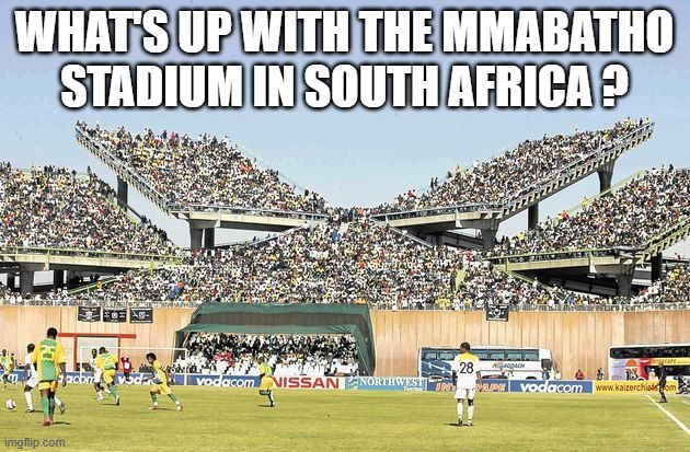 memes by Brad - crazy soccer stadium full of fans | WHAT'S UP WITH THE MMABATHO STADIUM IN SOUTH AFRICA ? | image tagged in funny,soccer,sports fans,funny meme,humor,football | made w/ Imgflip meme maker
