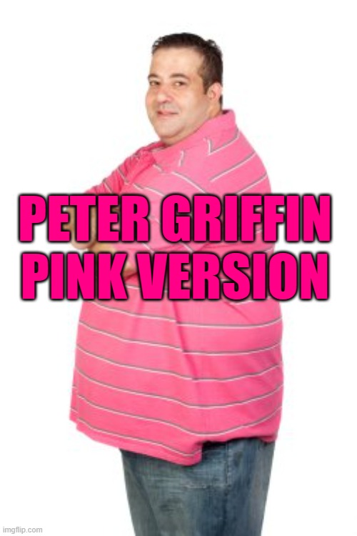 PETER GRIFFIN PINK VERSION | made w/ Imgflip meme maker