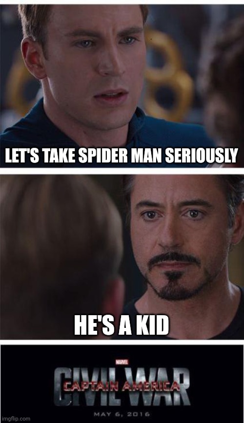Civil war | LET'S TAKE SPIDER MAN SERIOUSLY; HE'S A KID | image tagged in memes,marvel civil war 1 | made w/ Imgflip meme maker