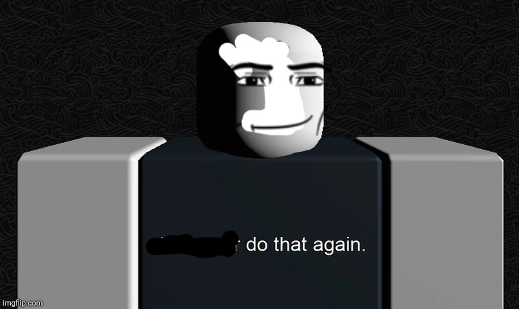Do that again | image tagged in do that again | made w/ Imgflip meme maker