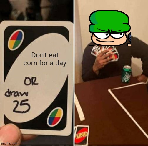 CORN | Don't eat corn for a day | image tagged in memes,uno draw 25 cards,corn,dave and bambi,bambi | made w/ Imgflip meme maker