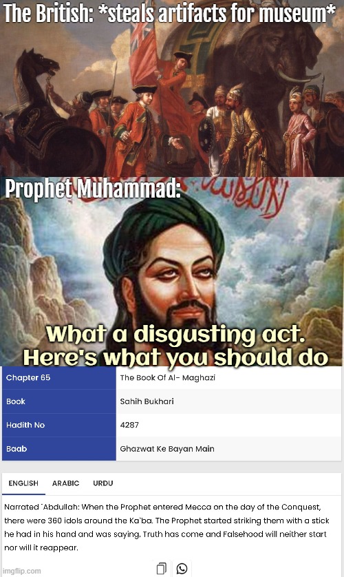 Of all the glorious conquests he did, one thing always needed to be done immediately | The British: *steals artifacts for museum*; Prophet Muhammad:; What a disgusting act. Here's what you should do | image tagged in islam,britain,history | made w/ Imgflip meme maker