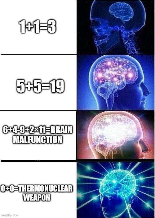 Pov every dollar tree calculator | 1+1=3; 5+5=19; 6+4-9÷2×11=BRAIN MALFUNCTION; 0÷0=THERMONUCLEAR WEAPON | image tagged in memes,expanding brain | made w/ Imgflip meme maker