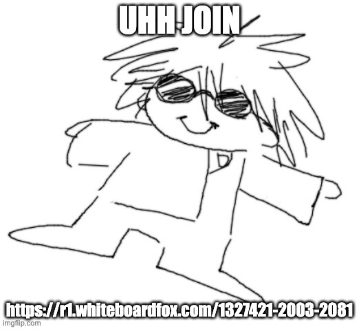 https://r1.whiteboardfox.com/1327421-2003-2081 | UHH JOIN; https://r1.whiteboardfox.com/1327421-2003-2081 | image tagged in yowai mo | made w/ Imgflip meme maker