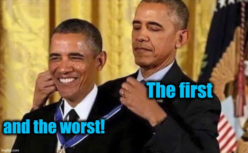 obama medal | The first and the worst! | image tagged in obama medal | made w/ Imgflip meme maker