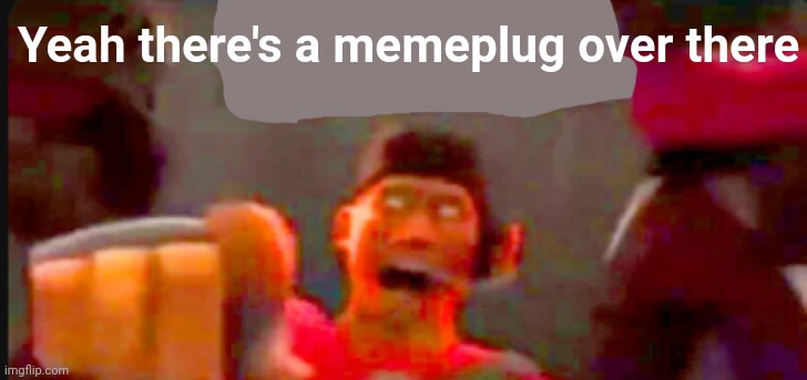 Memeplug in the comments | Yeah there's a memeplug over there | image tagged in tf2 scout pointing | made w/ Imgflip meme maker