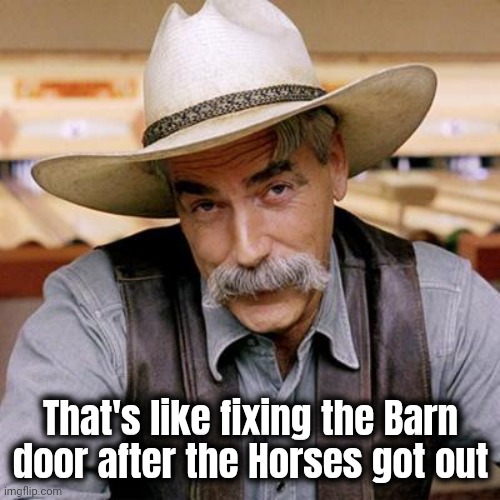 SARCASM COWBOY | That's like fixing the Barn door after the Horses got out | image tagged in sarcasm cowboy | made w/ Imgflip meme maker