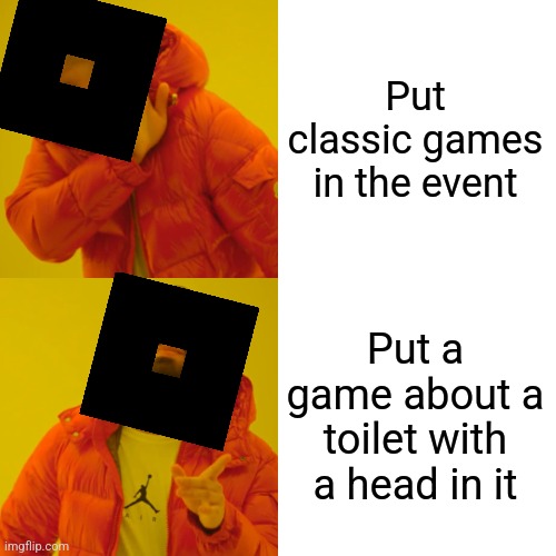 "classic" | Put classic games in the event; Put a game about a toilet with a head in it | image tagged in memes,drake hotline bling | made w/ Imgflip meme maker