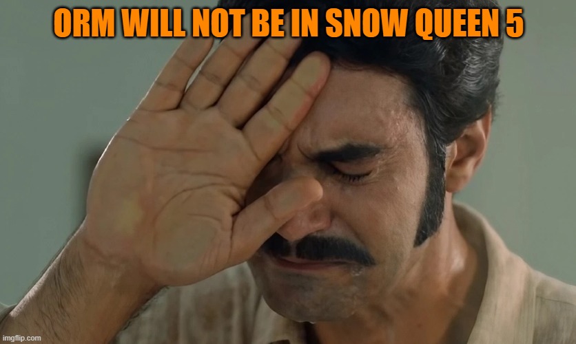 ORM WILL NOT BE IN SNOW QUEEN 5 | made w/ Imgflip meme maker