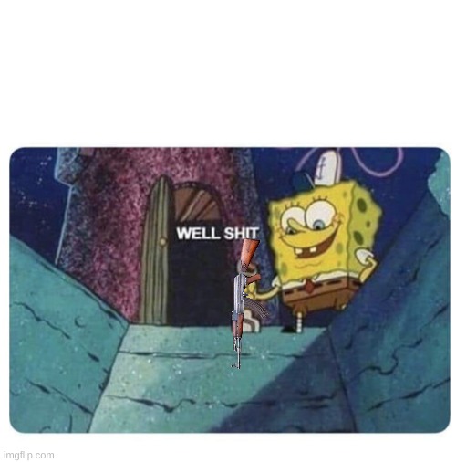 Well shit.  Spongebob edition | image tagged in well shit spongebob edition | made w/ Imgflip meme maker