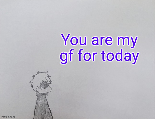 @Post above | You are my gf for today | image tagged in temp by anybadboy | made w/ Imgflip meme maker