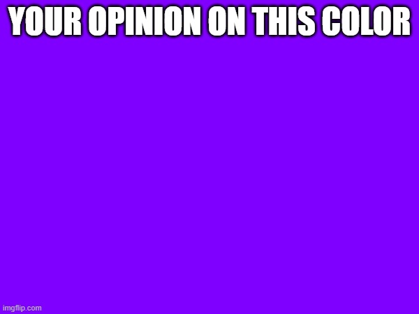 YOUR OPINION ON THIS COLOR | made w/ Imgflip meme maker
