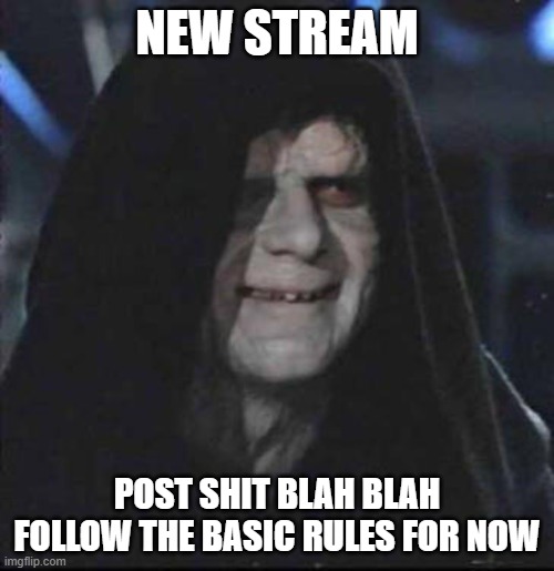 ask me any questions you have for the stream | NEW STREAM; POST SHIT BLAH BLAH FOLLOW THE BASIC RULES FOR NOW | image tagged in memes,sidious error | made w/ Imgflip meme maker