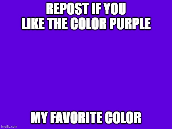 REPOST IF YOU LIKE THE COLOR PURPLE; MY FAVORITE COLOR | made w/ Imgflip meme maker