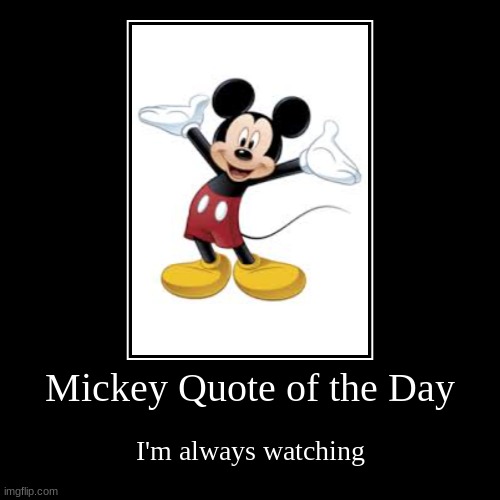 I'm Watching | Mickey Quote of the Day | I'm always watching | image tagged in funny,demotivationals | made w/ Imgflip demotivational maker