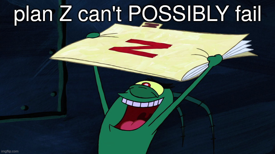 Plan Z can't POSSIBLY fail | plan Z can't POSSIBLY fail | image tagged in spongebob,plan-z | made w/ Imgflip meme maker