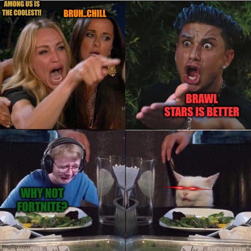 Gaming discuss | AMONG US IS THE COOLEST!! BRUH..CHILL; BRAWL STARS IS BETTER; WHY NOT FORTNITE? | image tagged in four panel taylor armstrong pauly d callmecarson cat | made w/ Imgflip meme maker