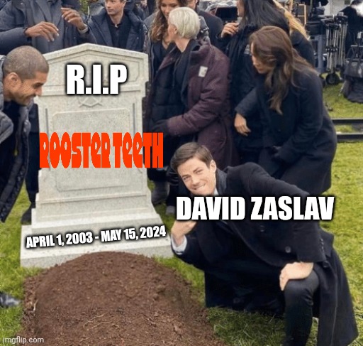 David Zaslav Is So Stupid | R.I.P; DAVID ZASLAV; APRIL 1, 2003 - MAY 15, 2024 | image tagged in grant gustin over grave | made w/ Imgflip meme maker