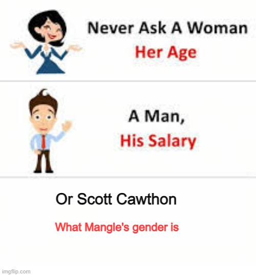 Never ask a woman her age | Or Scott Cawthon; What Mangle's gender is | image tagged in never ask a woman her age | made w/ Imgflip meme maker