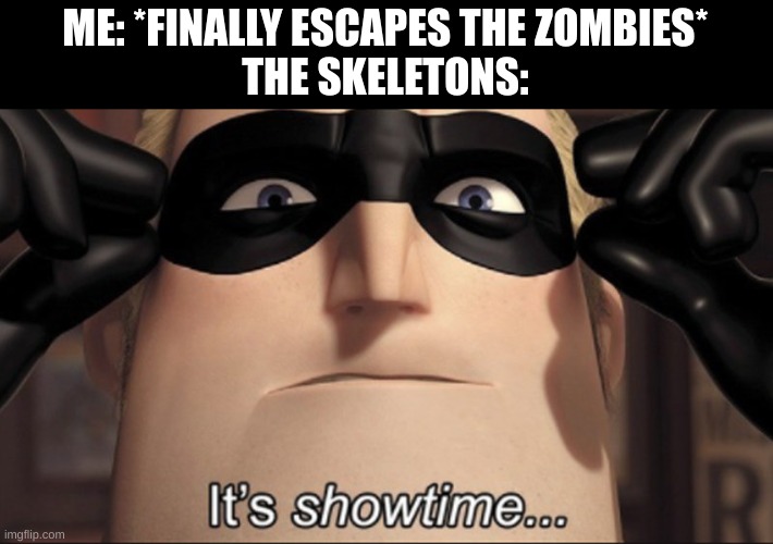 FIRE | ME: *FINALLY ESCAPES THE ZOMBIES*
THE SKELETONS: | image tagged in it's showtime,skeleton,zombies | made w/ Imgflip meme maker