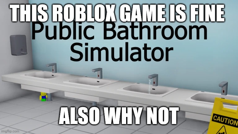 Screw my life | THIS ROBLOX GAME IS FINE; ALSO WHY NOT | made w/ Imgflip meme maker