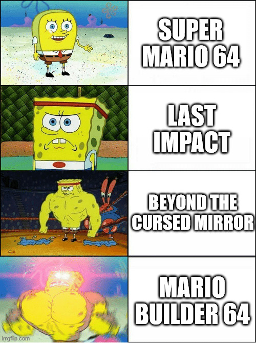 The Best Mario 64 ROM Hacks | SUPER MARIO 64; LAST IMPACT; BEYOND THE CURSED MIRROR; MARIO BUILDER 64 | image tagged in sponge finna commit muder | made w/ Imgflip meme maker