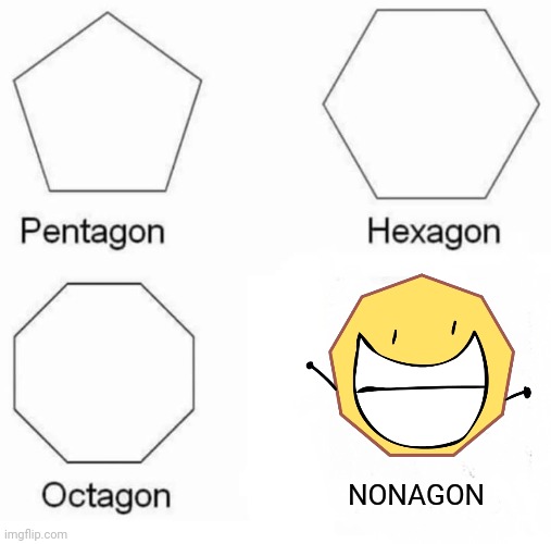 Pentagon, Hexagon, Octagon, NONAGON | NONAGON | image tagged in memes,pentagon hexagon octagon,bfdi,bfb | made w/ Imgflip meme maker