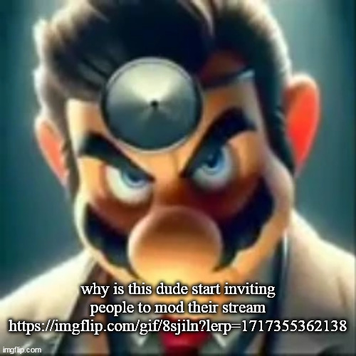 Dr mario ai | why is this dude start inviting people to mod their stream
https://imgflip.com/gif/8sjiln?lerp=1717355362138 | image tagged in dr mario ai | made w/ Imgflip meme maker