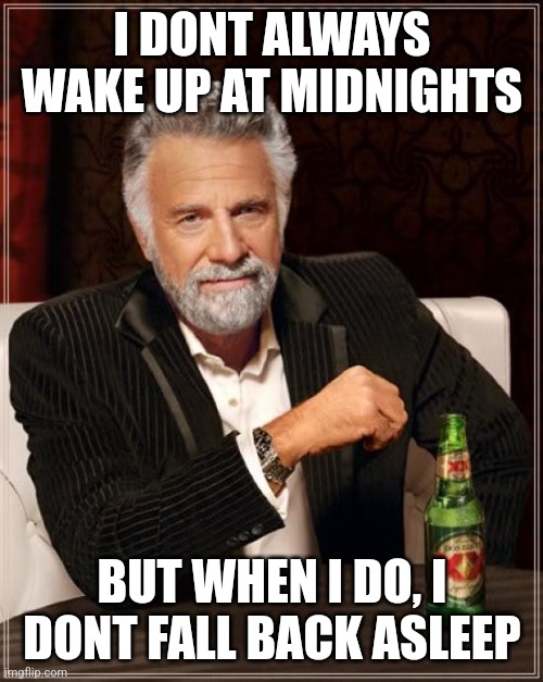 The Most Interesting Man In The World Meme | I DONT ALWAYS WAKE UP AT MIDNIGHTS BUT WHEN I DO, I DONT FALL BACK ASLEEP | image tagged in memes,the most interesting man in the world | made w/ Imgflip meme maker