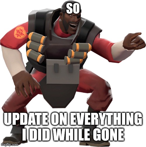 Also listen to this: https://youtu.be/ulZkNP72JIo?si=3owHGBP4mk1xBgZL | SO; UPDATE ON EVERYTHING I DID WHILE GONE | image tagged in demoman laughing | made w/ Imgflip meme maker