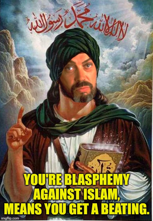 The Prophet Tim Muhammad Curry | YOU'RE BLASPHEMY AGAINST ISLAM, MEANS YOU GET A BEATING. | image tagged in the prophet tim muhammad curry | made w/ Imgflip meme maker