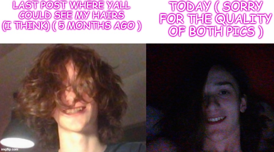 they grew so much | LAST POST WHERE YALL COULD SEE MY HAIRS (I THINK) ( 5 MONTHS AGO ); TODAY ( SORRY FOR THE QUALITY OF BOTH PICS ) | made w/ Imgflip meme maker