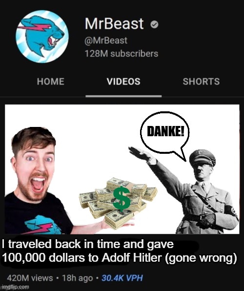 New Mrbeast video is looking wild! | DANKE! I traveled back in time and gave 100,000 dollars to Adolf Hitler (gone wrong) | image tagged in mrbeast thumbnail template,adolf hitler,hitler,dark humour,mrbeast,gone wrong | made w/ Imgflip meme maker