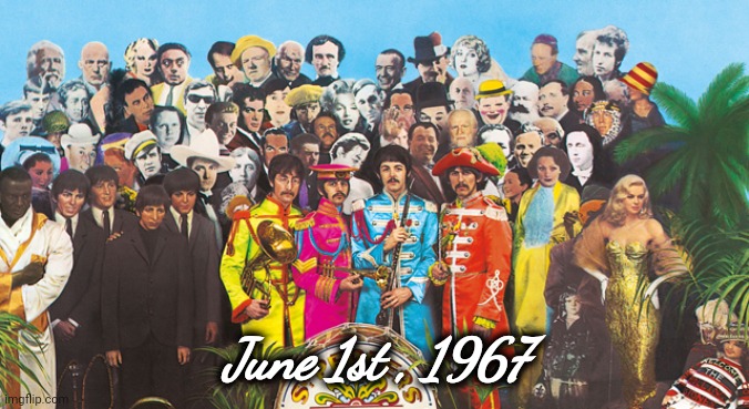 Sgt Pepper | June 1st , 1967 | image tagged in sgt pepper | made w/ Imgflip meme maker