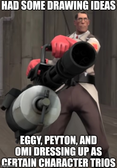 Example: Deep Cut from Splatoon | HAD SOME DRAWING IDEAS; EGGY, PEYTON, AND OMI DRESSING UP AS CERTAIN CHARACTER TRIOS | image tagged in tf2 minigun medic | made w/ Imgflip meme maker