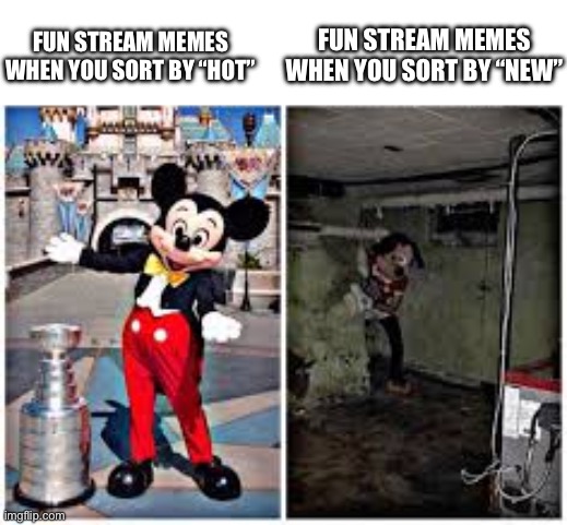 Every Imgflip user knows. | FUN STREAM MEMES WHEN YOU SORT BY “NEW”; FUN STREAM MEMES WHEN YOU SORT BY “HOT” | image tagged in mickey mouse in disneyland,fun stream,memes,funny | made w/ Imgflip meme maker