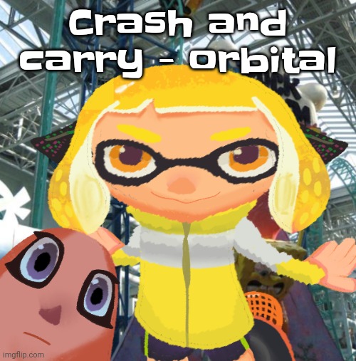 Gwh | Crash and carry - orbital | image tagged in i think i just splat my pants | made w/ Imgflip meme maker