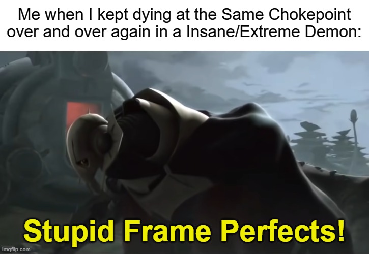 According to my Logic: Bad Chokepoint = Frame Perfect Click | Me when I kept dying at the Same Chokepoint over and over again in a Insane/Extreme Demon:; Stupid Frame Perfects! | image tagged in geometry dash,memes | made w/ Imgflip meme maker