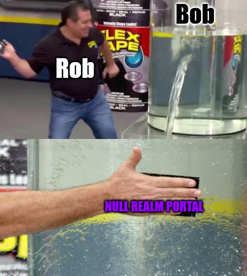 When Rob meets rob | Bob; Rob; NULL REALM PORTAL | image tagged in flex tape | made w/ Imgflip meme maker