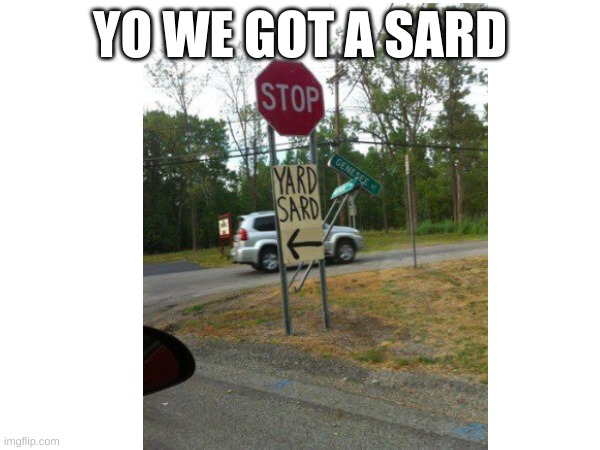 No sale | YO WE GOT A SARD | image tagged in yard sale,fail,signs | made w/ Imgflip meme maker