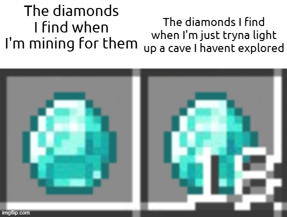 Minecraft moment | The diamonds I find when I'm just tryna light up a cave I havent explored; The diamonds I find when I'm mining for them | image tagged in 1 diamond vs 18 | made w/ Imgflip meme maker
