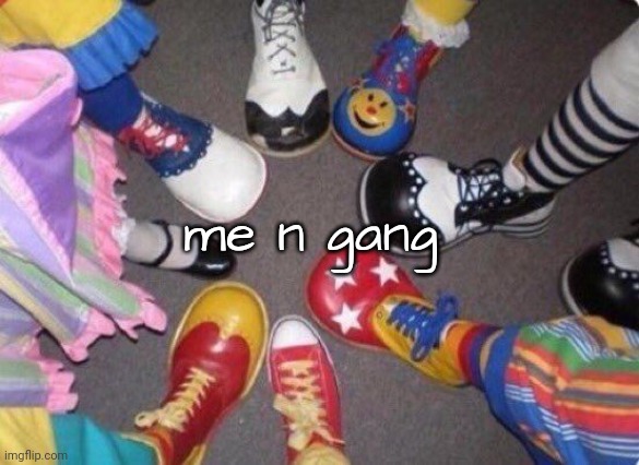 me n gang | made w/ Imgflip meme maker