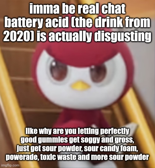 BOOK ❗️ | imma be real chat battery acid (the drink from 2020) is actually disgusting; like why are you letting perfectly good gummies get soggy and gross, just get sour powder, sour candy foam, powerade, toxic waste and more sour powder | image tagged in book | made w/ Imgflip meme maker