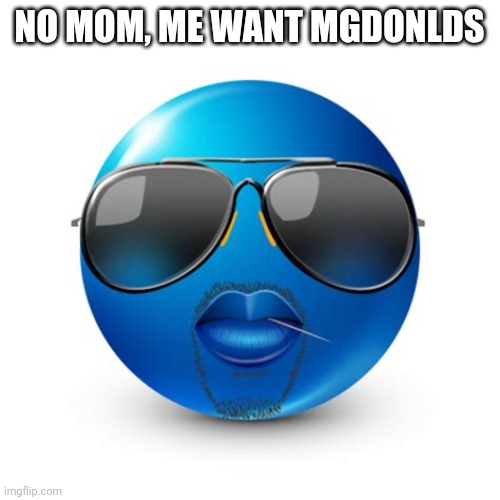 NO MOM, ME WANT MGDONLDS | made w/ Imgflip meme maker