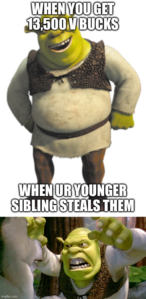 Omg | WHEN YOU GET 13,500 V BUCKS; WHEN UR YOUNGER SIBLING STEALS THEM | image tagged in fortnite meme | made w/ Imgflip meme maker