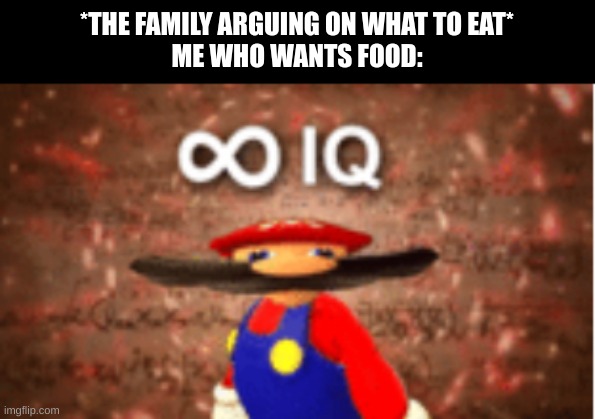 I want food | *THE FAMILY ARGUING ON WHAT TO EAT*
ME WHO WANTS FOOD: | image tagged in infinite iq,food,lunch,family | made w/ Imgflip meme maker